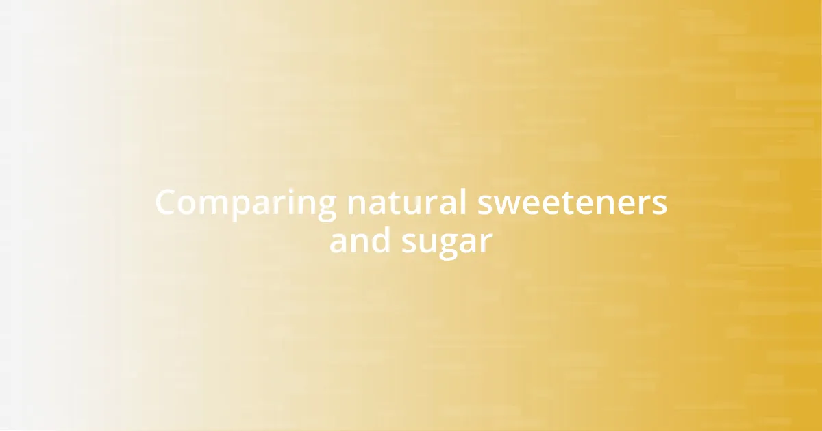 Comparing natural sweeteners and sugar