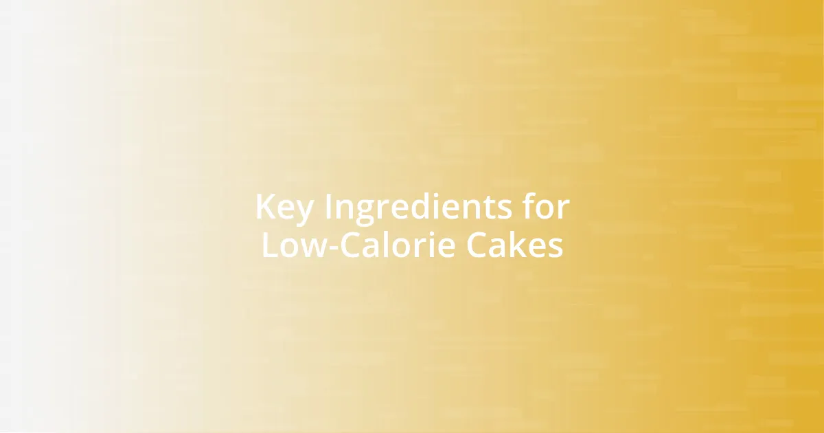 Key Ingredients for Low-Calorie Cakes