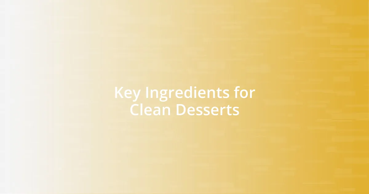 Key Ingredients for Clean Desserts