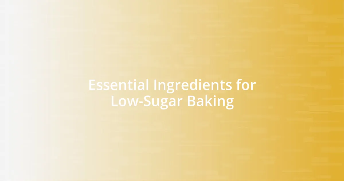 Essential Ingredients for Low-Sugar Baking