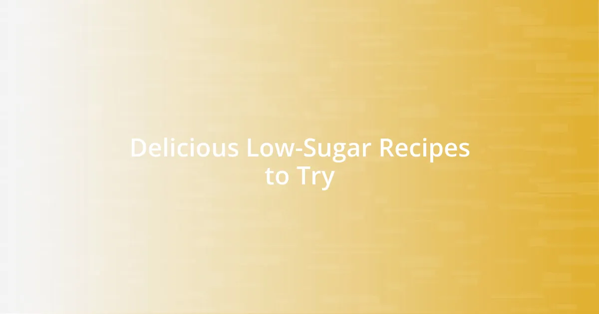 Delicious Low-Sugar Recipes to Try